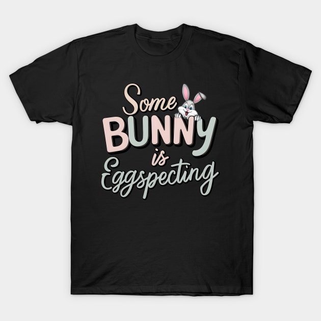 Some Bunny Is Eggspecting T-Shirt by Dylante